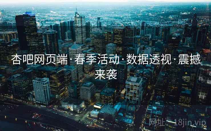 杏吧网页端·春季活动·数据透视·震撼来袭